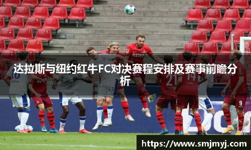 达拉斯与纽约红牛FC对决赛程安排及赛事前瞻分析