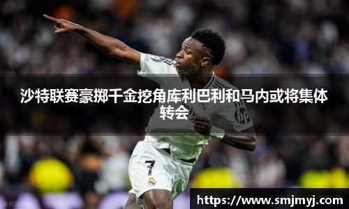 沙特联赛豪掷千金挖角库利巴利和马内或将集体转会