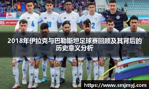 2018年伊拉克与巴勒斯坦足球赛回顾及其背后的历史意义分析