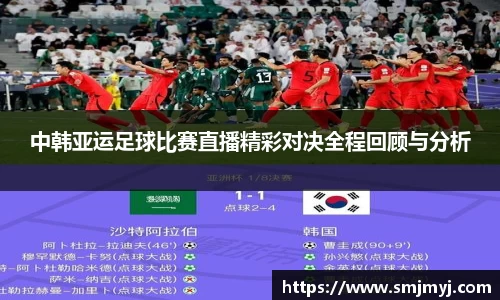 中韩亚运足球比赛直播精彩对决全程回顾与分析