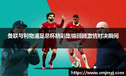 曼联与利物浦足总杯精彩集锦回顾激情对决瞬间